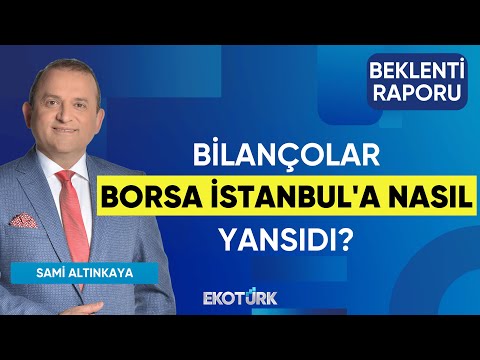 Bilançolar Borsa İstanbul'a Nasıl Yansıdı? | Mustafa Avcı | Sami Altınkaya | Beklenti Raporu
