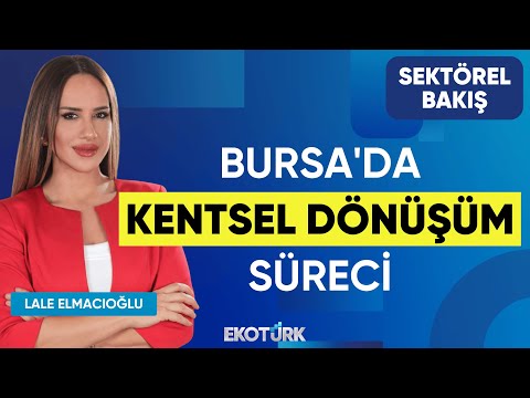 Bursa'da Kentsel Dönüşüm Süreci | Şeref Demir | Lale Elmacıoğlu | Sektörel Bakış