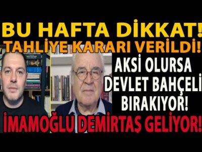 BU HAFTA DİKKAT! TAHLİYE KARARI VERİLDİ! AKSİ OLURSA BAHÇELİ BIRAKIYOR! İMAMOĞLU DEMİRTAŞ GELİYOR!