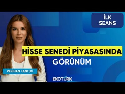 Hisse Senedi Piyasasında Görünüm | Volkan Dükkancık | Şebnem Ayabakan | İlk Seans