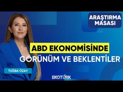 ABD Ekonomisinde Görünüm ve Beklentiler | Uraz Çay | Tuğba Özay | Araştırma Masası