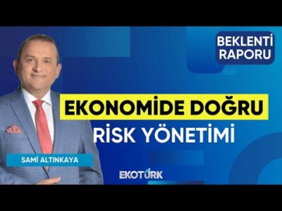 Ekonomide Doğru Risk Yönetimi | Doç. Dr. Caner Özdurak | Sami Altınkaya | Beklenti Raporu