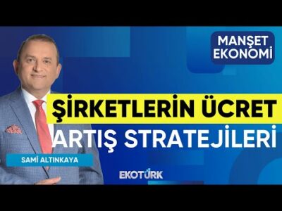 Şirketlerin Ücret Artış Stratejileri | Sami Altınkaya | Manşet Ekonomi