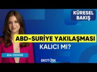 ABD-Suriye Yakılaşması Kalıcı mı? | Küresel Bakış | Prof. Dr. Ragıp Kutay Karaca | Eda Özdemir