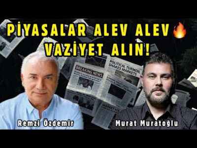 PİYASALAR ALEV ALEV... VAZİYET ALIN! MURAT MURATĞLU - REMZİ ÖZDEMİR