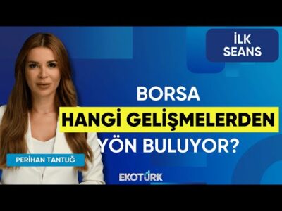 Borsa Hangi Gelişmelerden Yön Buluyor | Perihan Tantuğ | İlk Seans