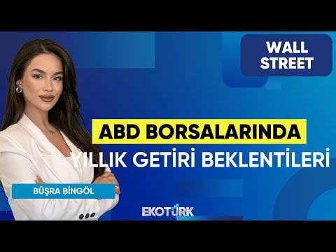 ABD Borsalarında Yıllık Getiri Beklentileri | Wall Street | Oytun Es | Büşra Bingöl