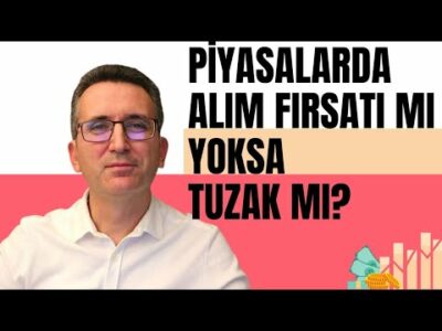 Piyasalarda Alım Fırsatı mı Yoksa Tuzak mı?