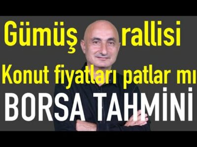 Gümüş çıldırdı | Konut fiyatları patlar mı | Borsaya tahmini