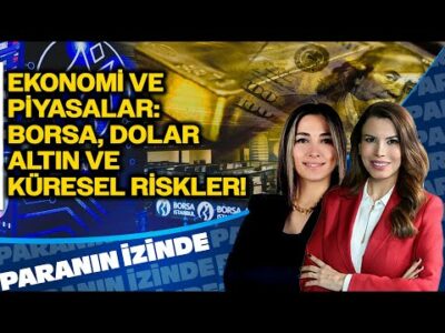 Ekonomi ve Piyasalar: Borsa, Dolar, Altın ve Küresel Riskler | Paranın İzinde | Derya Hekim