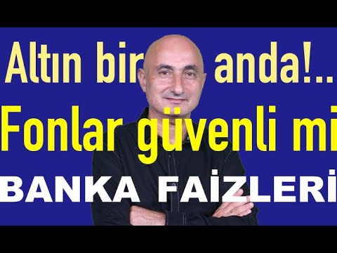 Altın bir anda!.. | Yatırım fonları güvenli mi | Banka faizleri kaçta | Borsa nereye
