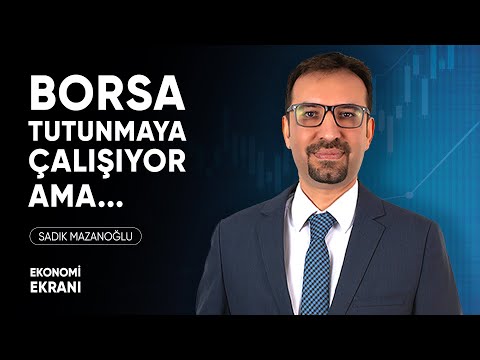 Borsa Tutunmaya Çalışıyor Ama... | Sadık Mazanoğlu | Ekonomi Ekranı