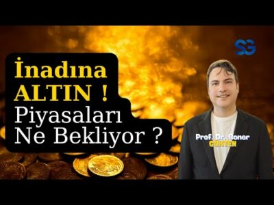 Dünya Karışacak, Altın Coşacak ! | SONER GÖKTEN