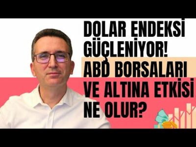 Dolar Endeksi Güçleniyor. ABD Borsalar ve Altına Etkisi Ne Olur?
