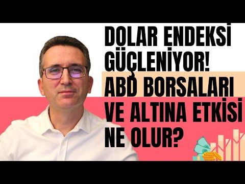 Dolar Endeksi Güçleniyor. ABD Borsalar ve Altına Etkisi Ne Olur?