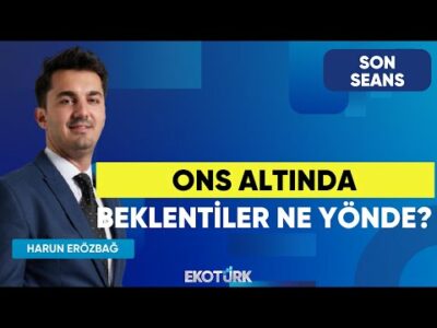 Ons Altında Beklentiler Ne Yönde? | Son Seans | Özgür Çandır | Harun Erözbağ