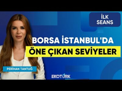 Borsa İstanbul'da Öne Çıkan Seviyeler | Murat Tufan | Şebnem Ayabakan | Aydın Eroğlu | İlk Seans