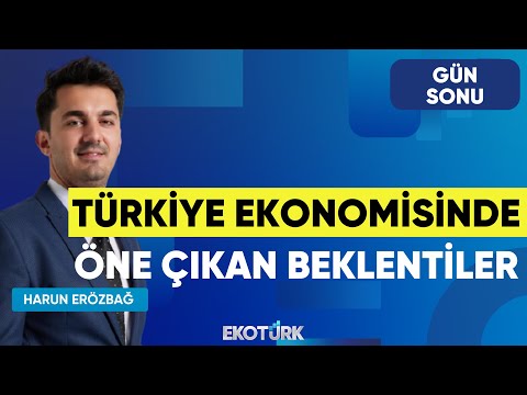 Türkiye Ekonomisinde Öne Çıkan Beklentiler | Şevin Ekici | Harun Erözbağ | Gün Sonu