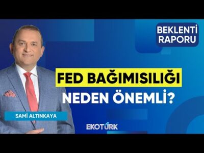 Fed Bağımısılığı Neden Önemli? | Dr. Caner Özdurak | Sami Altınkaya | Beklenti Raporu