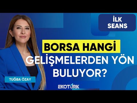 Borsa Hangi Gelişmelerden Yön Buluyor | Cenk Akyoldaş | Doç. Dr. Gökhan Işıl | Tuğba Özay |İlk Seans