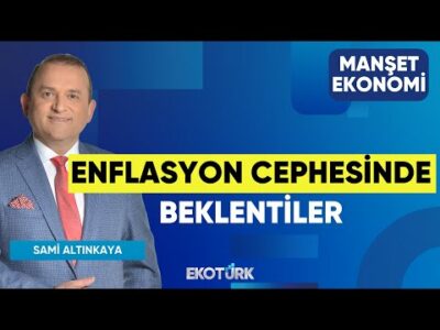 Enflasyon Cephesinde Beklentiler | Binhan Yılmaz | Serap Durusoy | Sami Altınkaya | Manşet Ekonomi