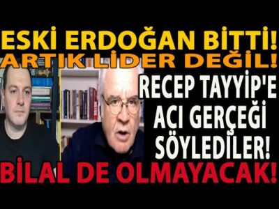 ESKİ ERDOĞAN BİTTİ! RECEP TAYYİP'E ACI GERÇEĞİ SÖYLEDİLER! ARTIK LİDER DEĞİL! OĞLU BİLAL DE GİDİYOR!