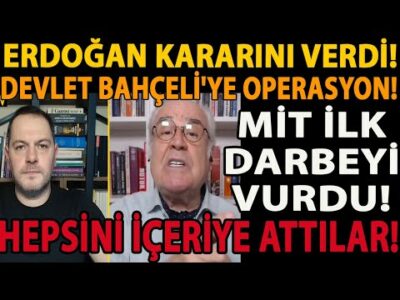 ERDOĞAN KARARINI VERDİ! DEVLET BAHÇELİ'YE OPERASYON! MİT İLK DARBEYİ VURDU! HEPSİNİ İÇERİYE ATTILAR!