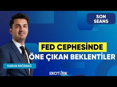 Fed Cephesinde Öne Çıkan Beklentiler | Son Seans | Özgür Çandır | Harun Erözbağ