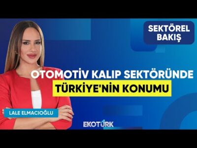 Otomotiv Kalıp Sektöründe Türkiye'nin Konumu | Refik Diri | Lale Elmacıoğlu | Sektörel Bakış