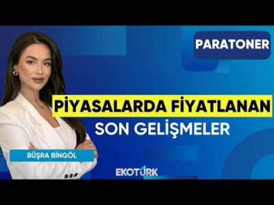 Piyasalarda Fiyatlanan Son Gelişmeler | Dr. Barış Esen | Büşra Bingöl |Paratoner