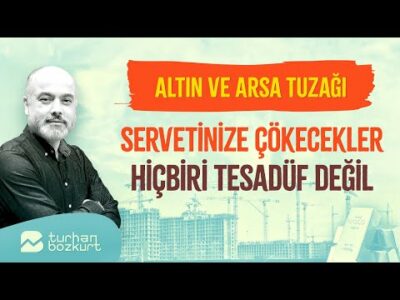 Altın ve arsa tuzağı! Servetinize çökecekler… | Turhan Bozkurt