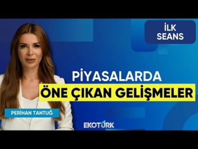 Piyasalarda Öne Çıkan Gelişmeler | Prof. Dr. Yusuf Kaderli | Şebnem Ayabakan | İlk Seans