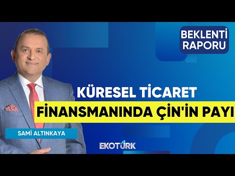 Küresel Ticaret Finansmanında Çin'in Payı | Doç. Dr. Caner Özdurak | Sami Altınkaya |Beklenti Raporu