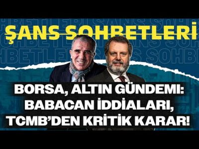Borsa, Altın Gündemi: Babacan İddiaları, TCMB’den Kritik Karar! | Şans Sohbetleri