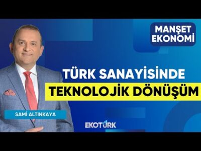 Türk Sanayisinde Teknolojik Dönüşüm | Gürol Ak | Özgür Çandır | Sami Altınkaya | Manşet Ekonomi