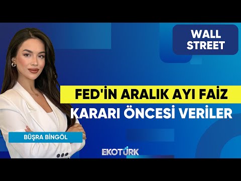 Fed'in Aralık Ayı Faiz Kararı Öncesi Veriler | Wall Street | Kudret Ayyıldır | Büşra Bingöl