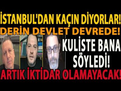 İSTANBUL'DAN KAÇIN DİYORLAR! DERİN DEVLET DEVREDE! KULİSTE BANA SÖYLEDİ! ARTIK İKTİDAR OLAMAYACAK!