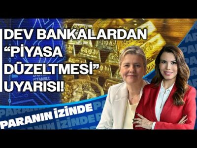 Dev Bankalardan “Piyasa Düzeltmesi” Uyarısı | Paranın İzinde | Berna Seher Özdemir