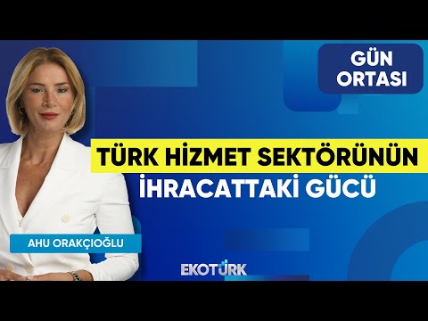 Türk Hizmet Sektörünün İhracattaki Gücü | Hüseyin Bozdağ | Ahu Orakçıoğlu | Gün Ortası