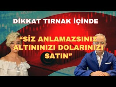 "SİZ ANLAMAZSINIZ ALTININIZI DOLARINIZI SATIN"
