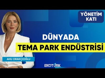 Dünyada Tema Park Endüstrisi | Suphi Aydıner | Yönetim Katı | Ahu Orakçıoğlu
