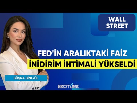 Fed'in Aralıktaki Faiz İnidirim İhtimali Yükseldi | Wall Street | Oytun Es | Büşra Bingöl