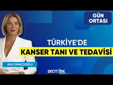 Türkiye'de Kanser Tanı ve Tedavisi | Burak Duruman | Ahu Orakçıoğlu | Gün Ortası