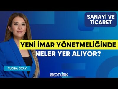 Yeni İmar Yönetmeliğinde Neler Yer Alıyor? | Halil İbrahim Dindi | Tuğba Özay | Sanayi ve Ticaret