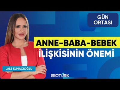Anne-Baba-Bebek İlişkisinin Önemi | İlknur Okay | Lale Elmacıoğlu | Gün Ortası
