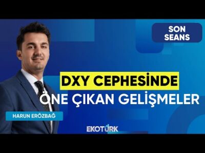 DXY Cephesinde Öne Çıkan Gelişmeler | Son Seans | Özgür Çandır | Harun Erözbağ