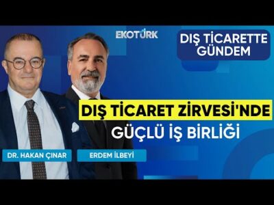 Dış Ticaret Zirvesi'nde Güçlü İş Birliği | Dış Ticarette Gündem | Nafia Didem Aral