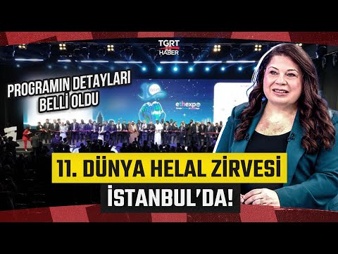 11. Dünya Helal Zirvesi İstanbul’da Kapılarını Açıyor! Zirvenin Detayları Belli Oldu - İş Dünyası