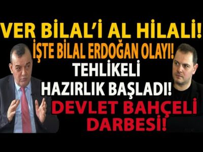 VER BİLAL’İ AL HİLALİ! İŞTE BİLAL ERDOĞAN OLAYI! TEHLİKELİ HAZIRLIK BAŞLADI! DEVLET BAHÇELİ DARBESİ!