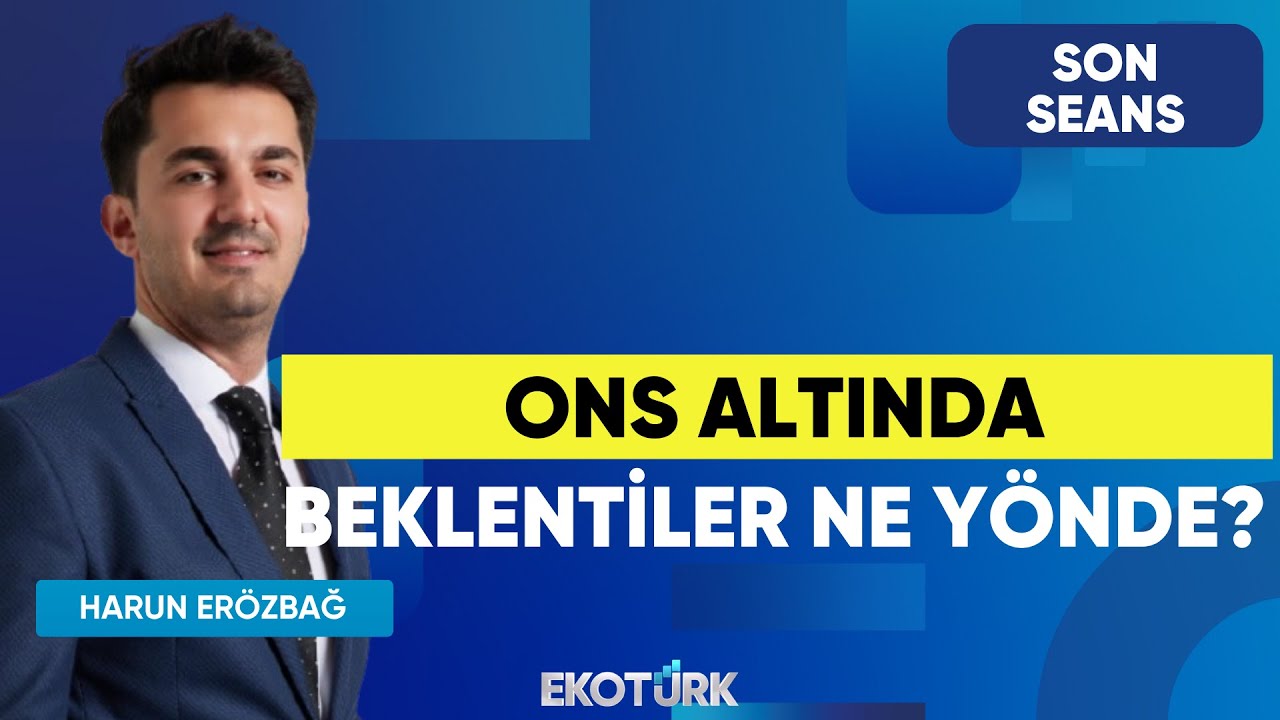 Ons Altında Beklentiler Ne Yönde? | Son Seans | Özgür Çandır | Harun Erözbağ